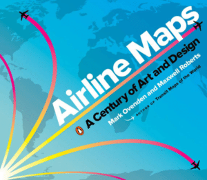 "Airline Maps: A Century of Art and Design" by Mark Ovenden and Maxwell Roberts